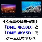 4K液晶の価格破壊！「DME-4K50D」と「DME-4K65D」でゲームは可能か？