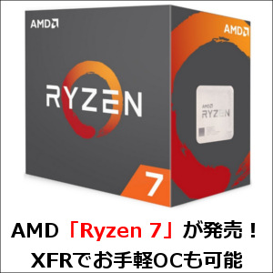 AMD「Ryzen 7」が発売！XFRでお手軽OCも可能な高性能CPU